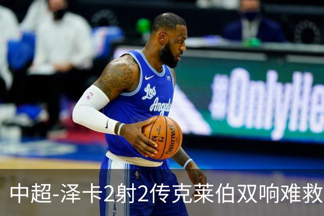 中超-泽卡2射2传克莱伯双响难救主 泰山4-3险胜玉昆