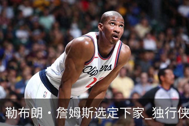 勒布朗·詹姆斯选定下家 独行侠三将或成交易筹码