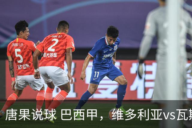 唐果说球 巴西甲，维多利亚vs瓦斯科达伽马