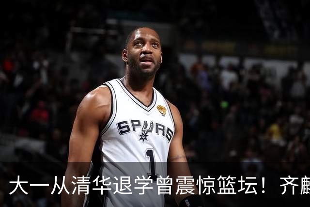 大一从清华退学曾震惊篮坛！齐麟在新疆男篮获得3年满额顶薪合同