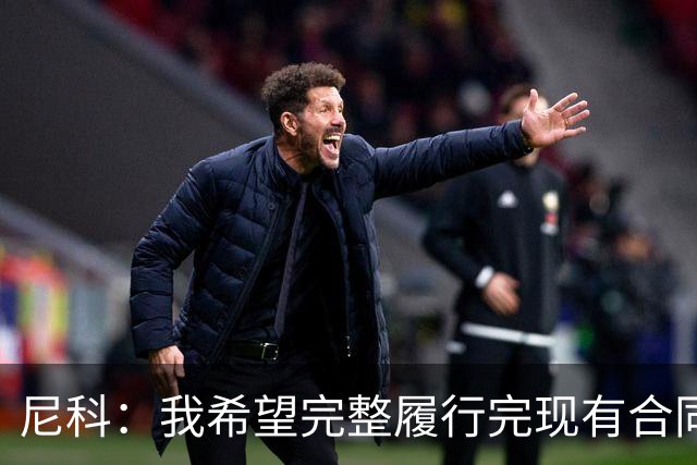 尼科：我希望完整履行完现有合同，与毕尔巴鄂续约一辈子都没问题