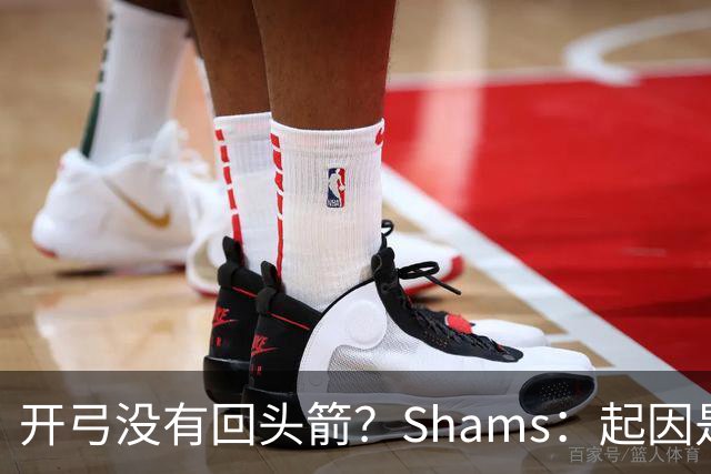 开弓没有回头箭？Shams：起因是绿军追字母未果 之后积极兜售布朗