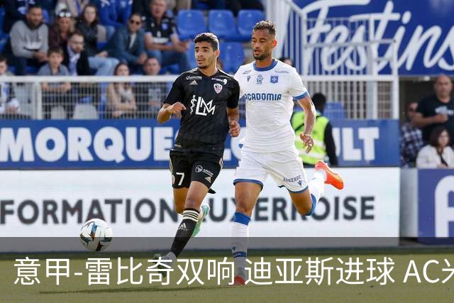 意甲-雷比奇双响 迪亚斯进球 AC米兰4-2夺开门红