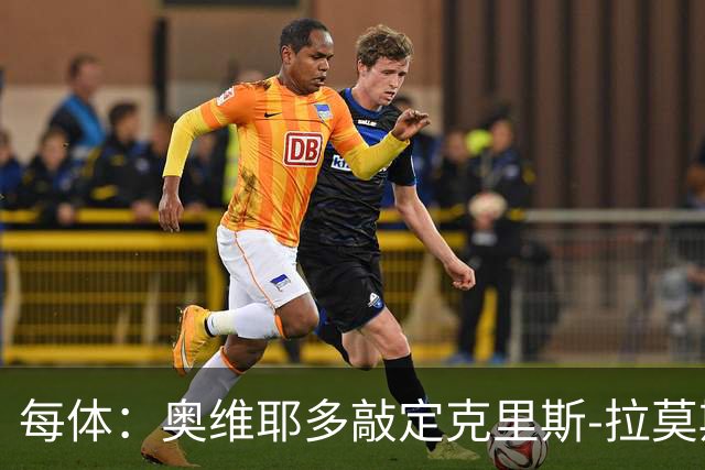 每体：奥维耶多敲定克里斯-拉莫斯，锋线将会大换血
