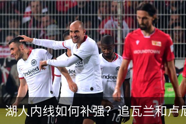 湖人内线如何补强？追瓦兰&卢尼还是交易迪亚巴特辅佐凯斯勒