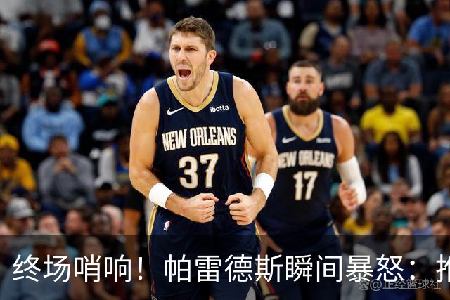 终场哨响！帕雷德斯瞬间暴怒：推倒加西亚+追打加维 队友都拉不住