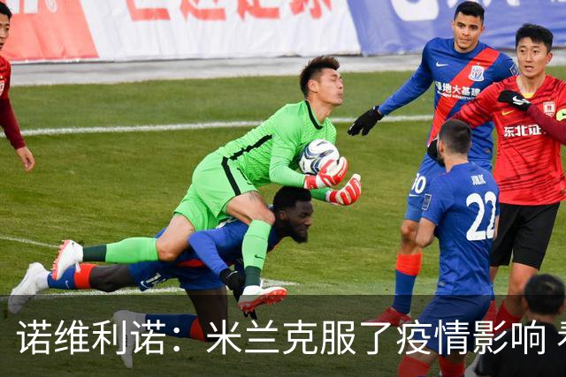 诺维利诺：米兰克服了疫情影响 看好他们夺冠