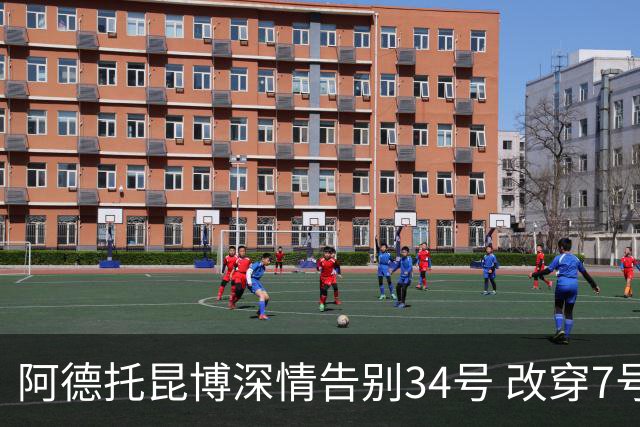阿德托昆博深情告别34号 改穿7号背后是留给妈妈的一份惊喜