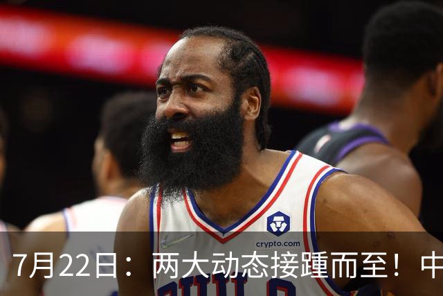 7月22日：两大动态接踵而至！中国男篮最新两则消息，两大主力暂时离队