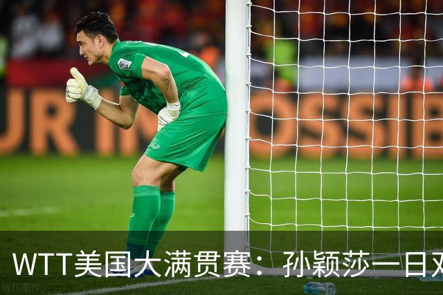 WTT美国大满贯赛：孙颖莎一日双赛过关